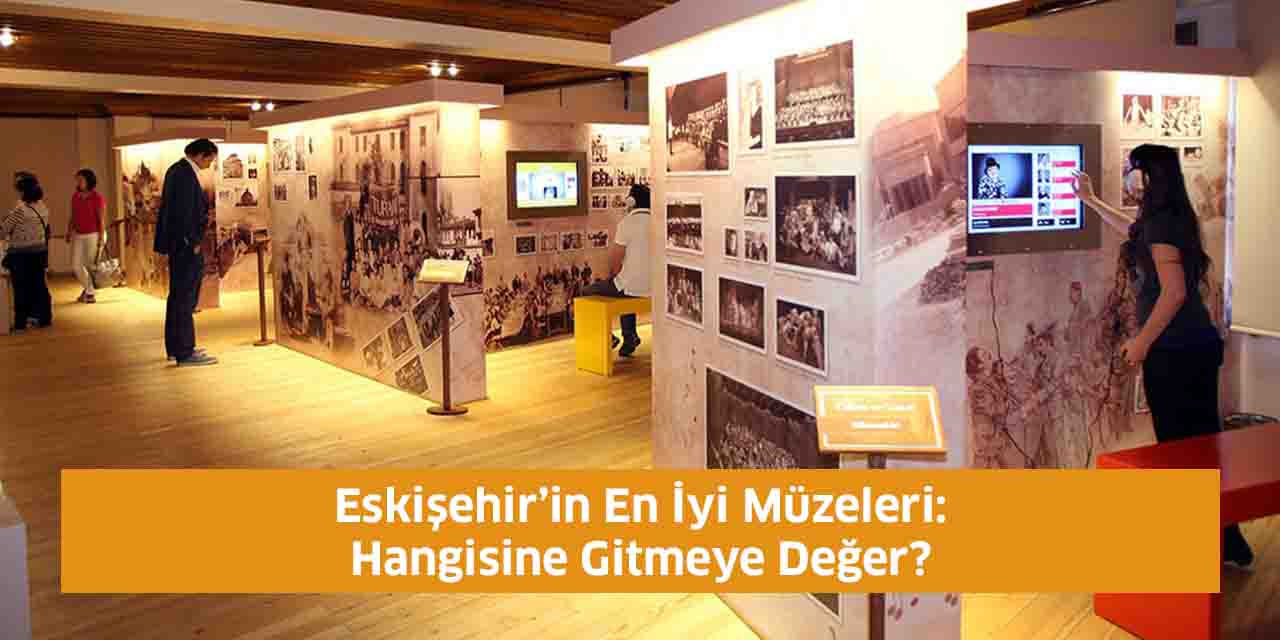 Eskişehir’in En İyi Müzeleri: Hangisine Gitmeye Değer?