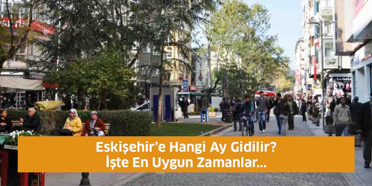 Eskişehir’e Hangi Ay Gidilir? En Uygun Zamanlar