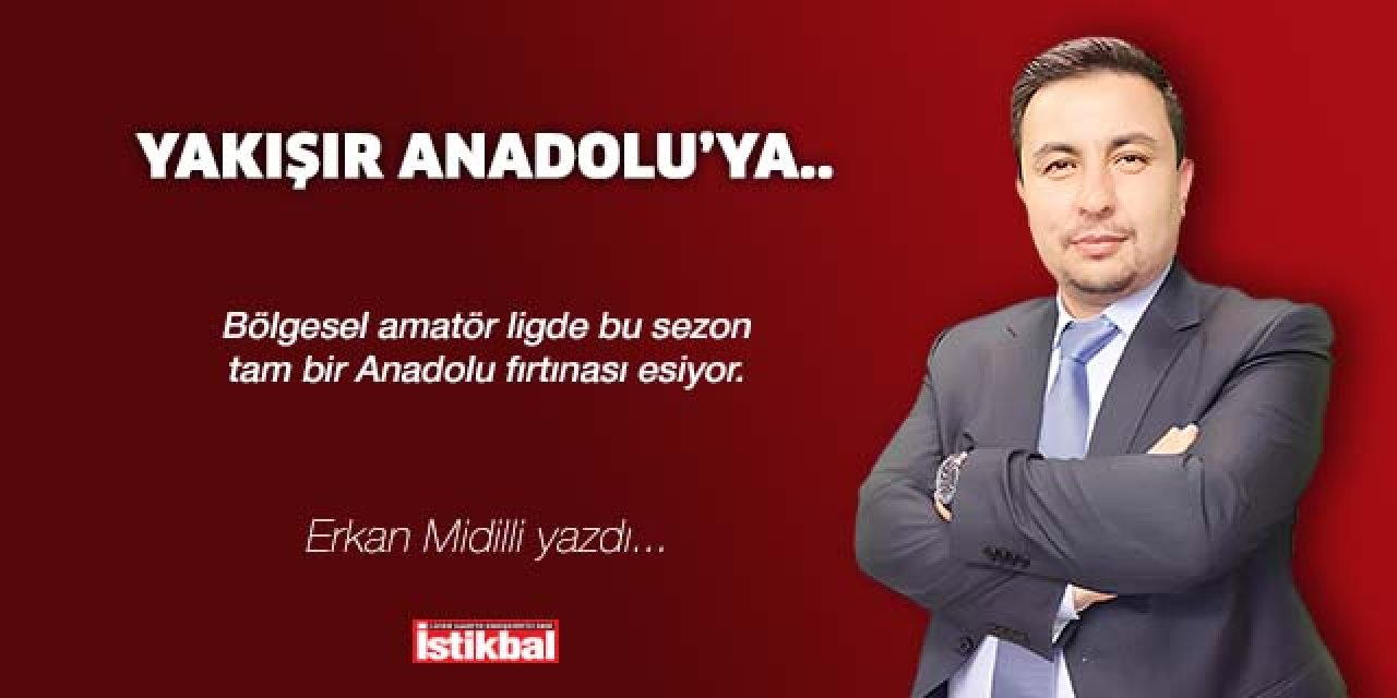 YAKIŞIR ANADOLU’YA..