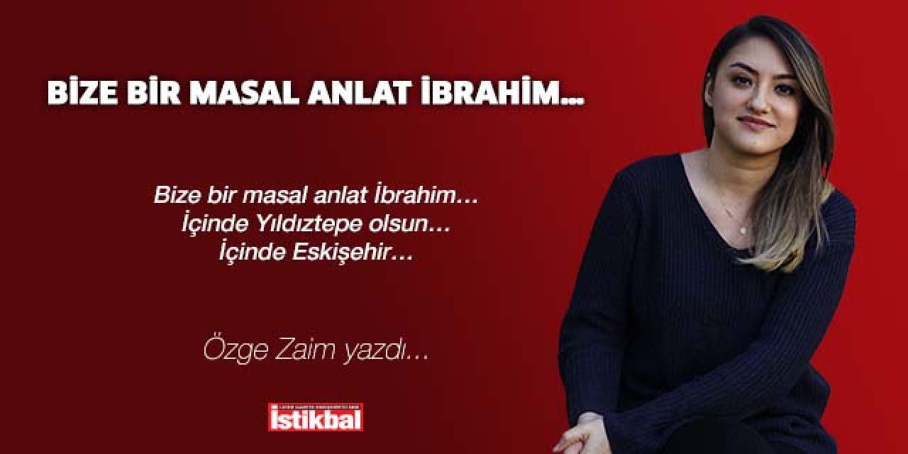 BİZE BİR MASAL ANLAT İBRAHİM…