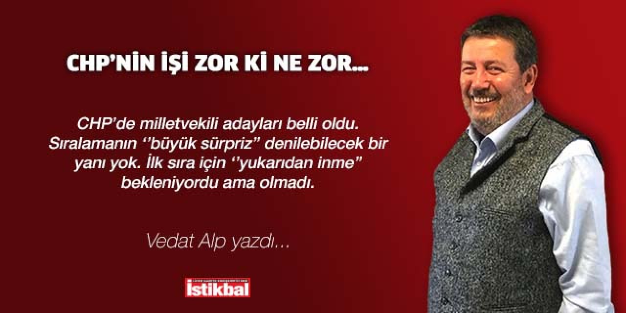 CHP’nin işi zor ki ne zor…