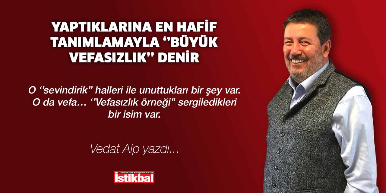 Yaptıklarına en hafif tanımlamayla ‘’büyük vefasızlık’’ denir