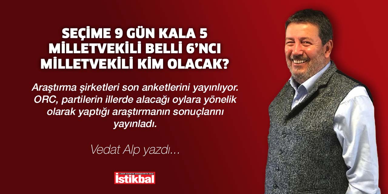 Seçime 9 gün kala 5 milletvekili belli 6’ncı milletvekili kim olacak?