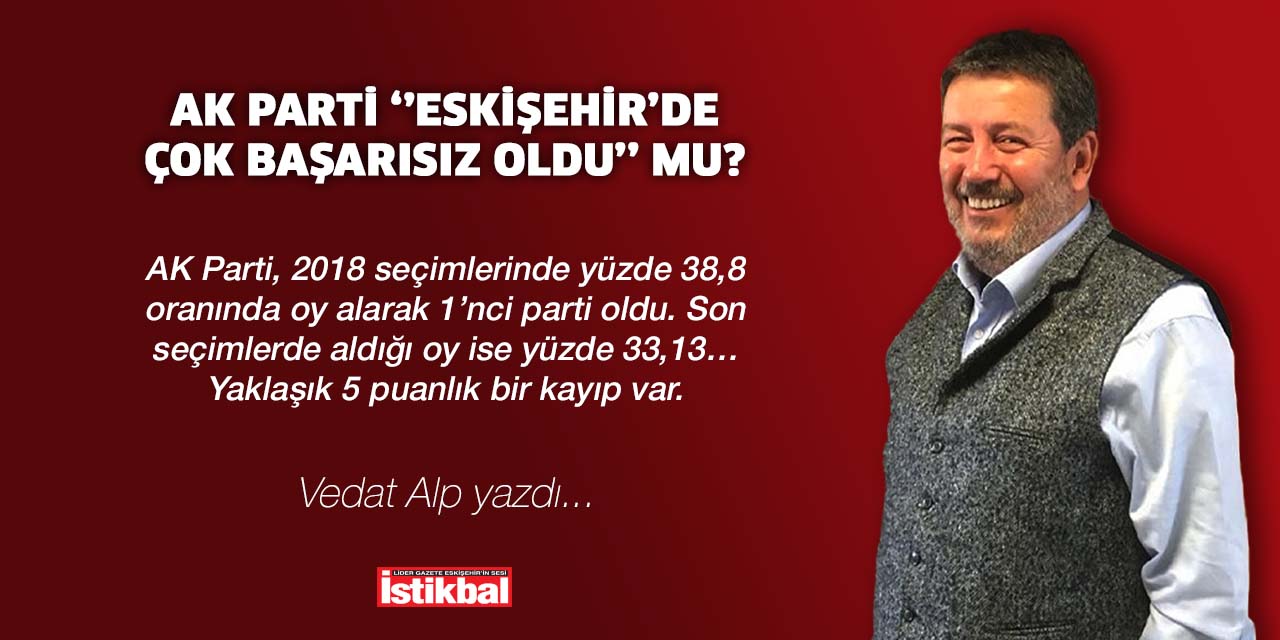 AK Parti ‘’Eskişehir’de çok başarısız oldu’’ mu?