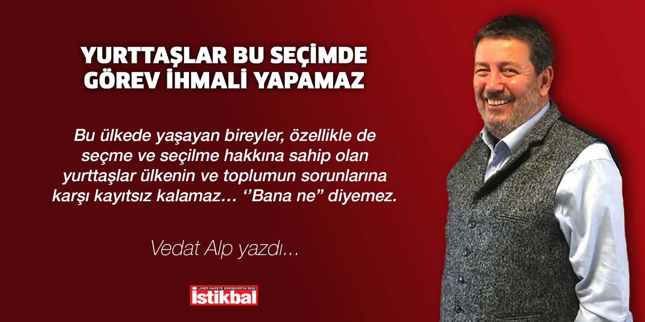 Yurttaşlar bu seçimde görev ihmali yapamaz