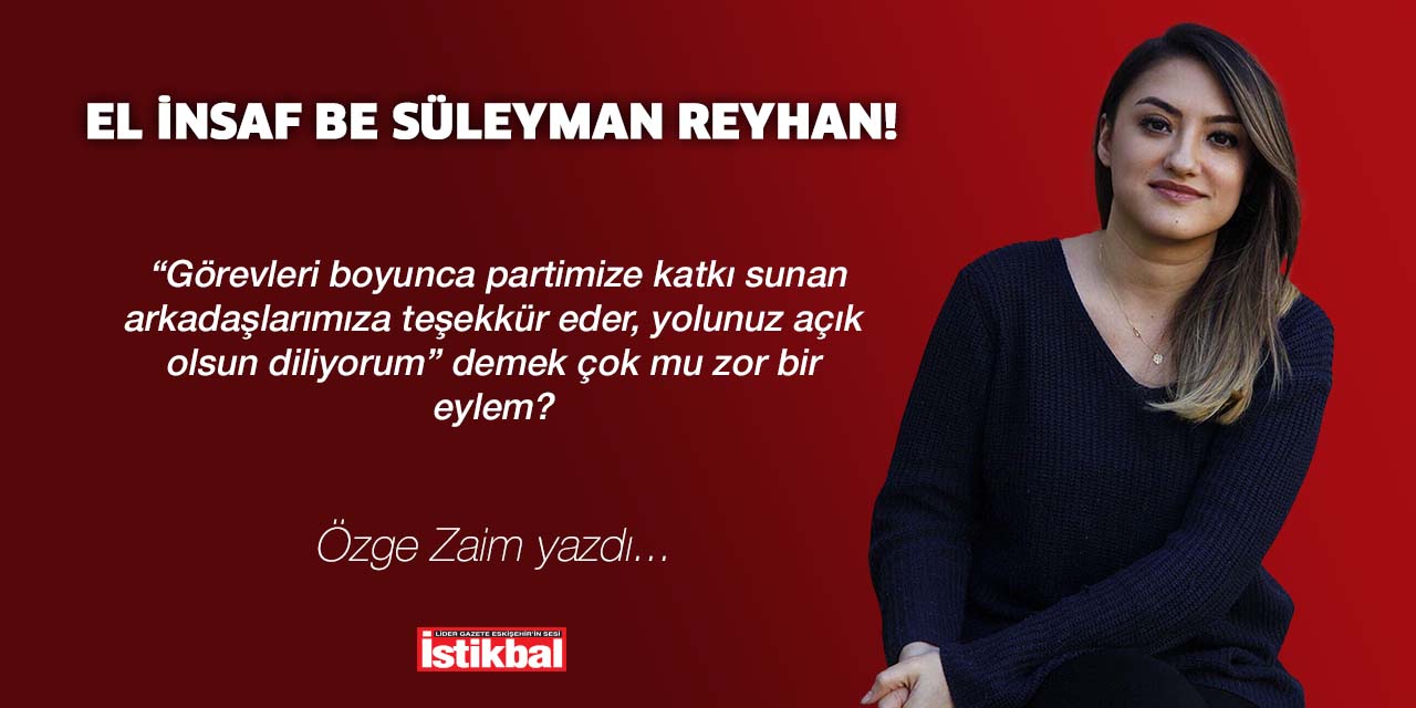 EL İNSAF BE SÜLEYMAN REYHAN!