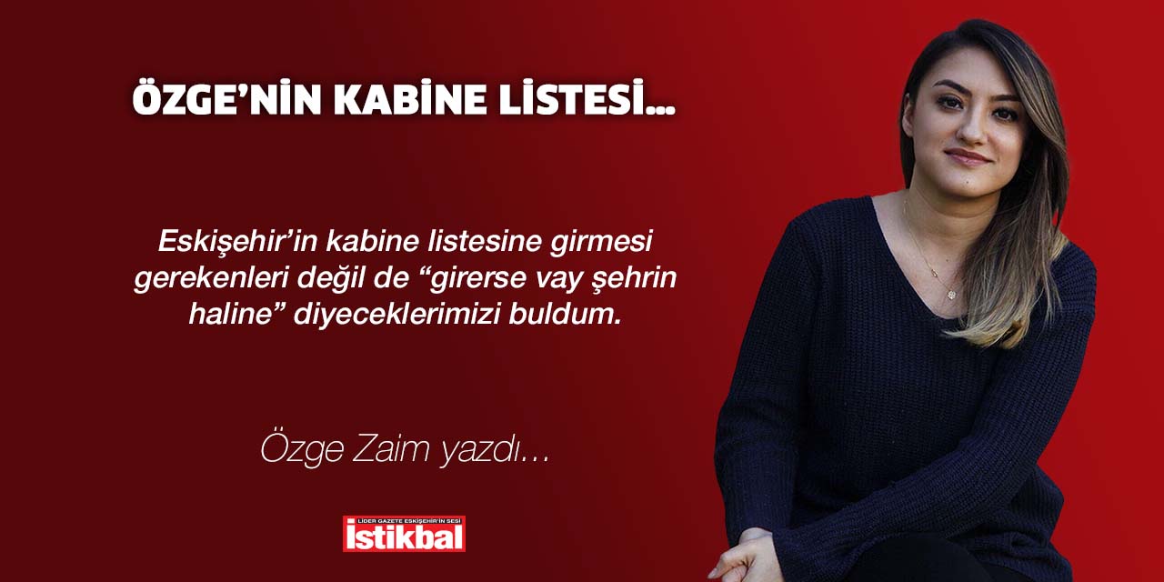 ÖZGE’NİN KABİNE LİSTESİ…