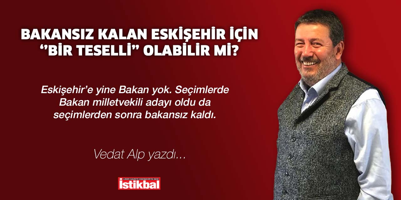 Bakansız kalan Eskişehir için ‘’bir teselli’’ olabilir mi?
