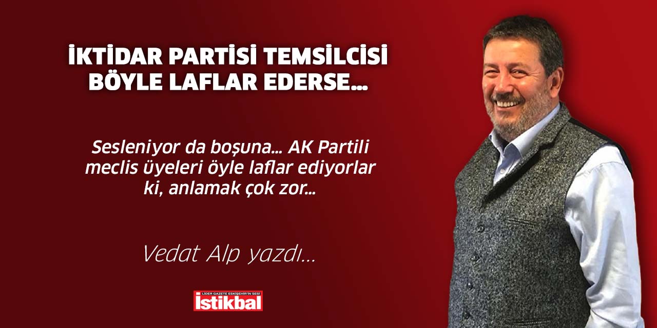 İktidar partisi temsilcisi böyle laflar ederse…