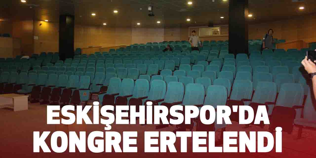 Eskişehirspor'da kongre ertelendi