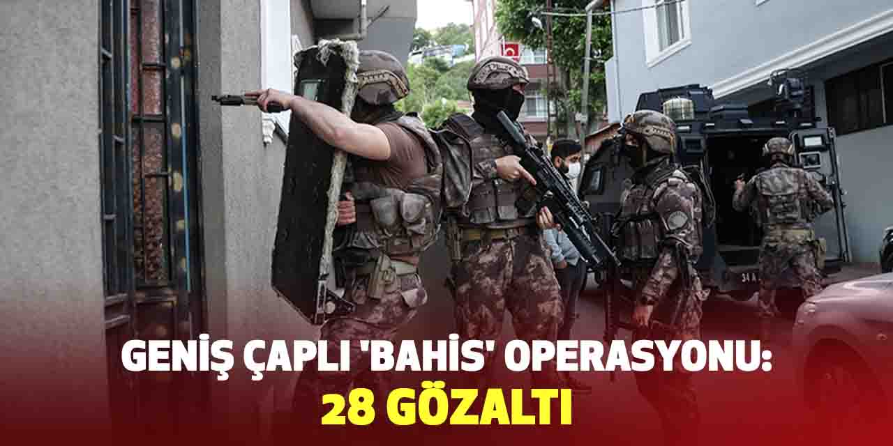 Geniş çaplı 'bahis' operasyonu: 28 gözaltı