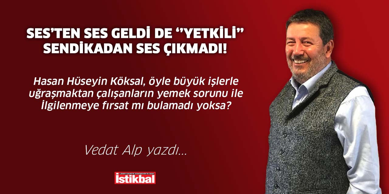 SES’ten ses geldi de ‘’yetkili’’ sendikadan ses çıkmadı!