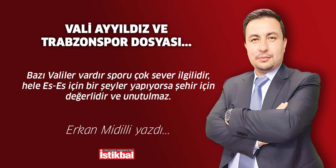 Vali Ayyıldız ve Trabzonspor dosyası...