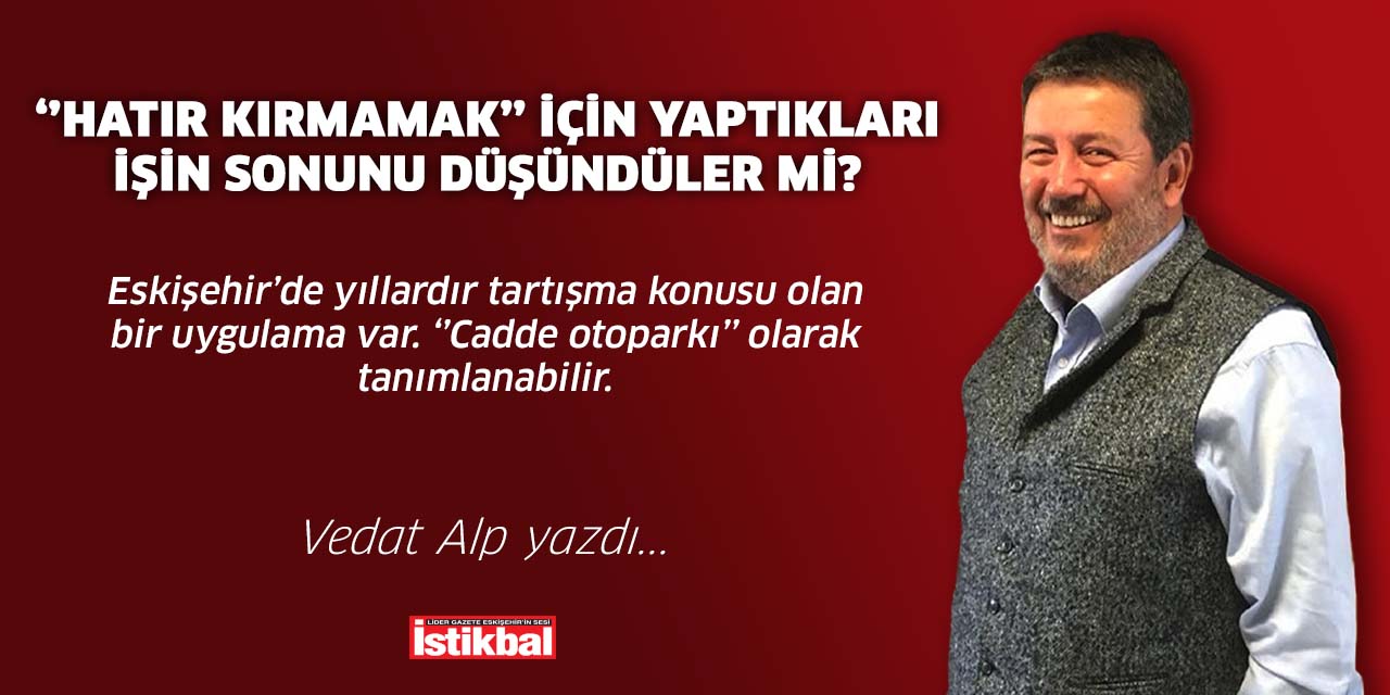 ‘’Hatır kırmamak’’ için yaptıkları işin sonunu düşündüler mi?